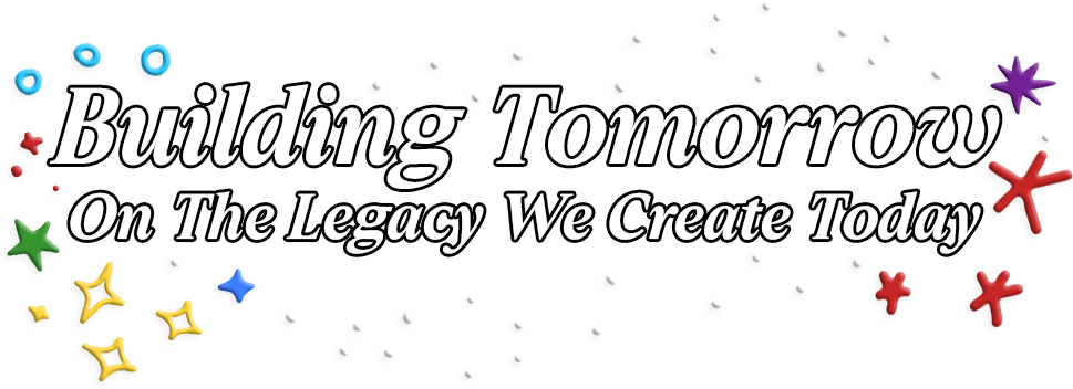 Building Tomorrow on the Legacy We Create Today